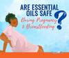 Are Essential Oils Safe During Pregnancy and Breastfeeding?