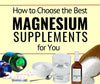 How to Choose the Best Magnesium Supplement for You