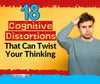 18 Cognitive Distortions That Can Twist Your Thinking
