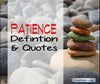 What is Patience? Best Patience Quotes and Definitions