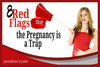 8 Red Flags the Pregnancy is a Trap