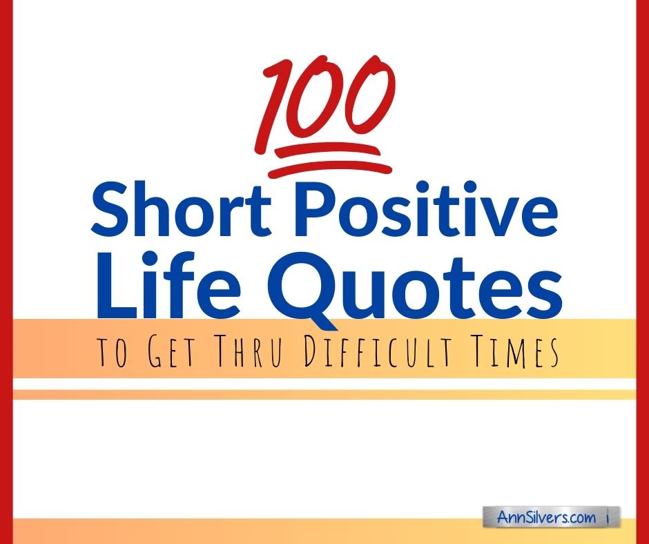 100 Short Positive Life Quotes to Get Thru Difficult Times