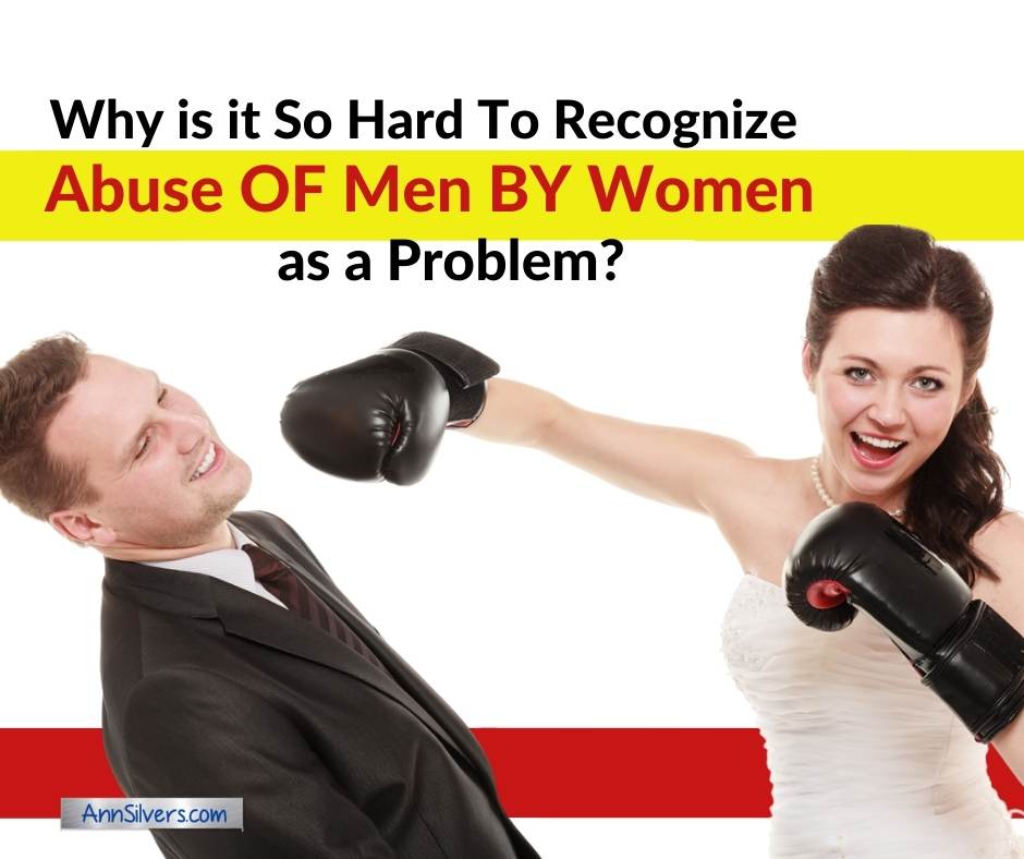 Why is it So Hard To Recognize Abuse OF Men BY Women as a Problem?